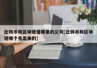 比特币和区块链是哪里的公司[比特币和区块链哪个先出来的]