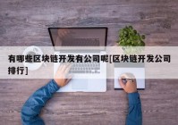 有哪些区块链开发有公司呢[区块链开发公司排行]