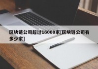 区块链公司超过16000家[区块链公司有多少家]