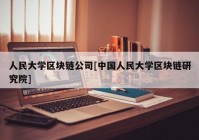 人民大学区块链公司[中国人民大学区块链研究院]