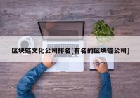 区块链文化公司排名[有名的区块链公司]