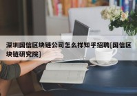 深圳国信区块链公司怎么样知乎招聘[国信区块链研究院]