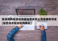 投资机构投资区块链加密货币公司有哪些项目[加密货币投资机构排名]