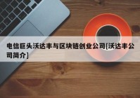 电信巨头沃达丰与区块链创业公司[沃达丰公司简介]